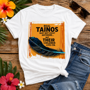Taíno heritage T-shirt featuring a blue feather graphic with the message "Real Taínos May Not Exist Anymore... Their Children Live On" celebrating Puerto Rican Indigenous heritage and cultural resilience.