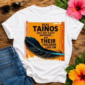 Taíno Heritage T-Shirt | Real Taínos May Not Exist Anymore Tee